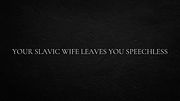 Your Slavic wife leaves you speechless