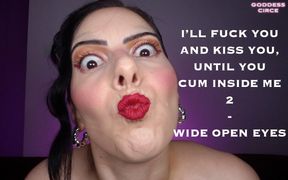 I’ll Fuck You and Kiss You, Until You Cum Inside Me 2 - Wide Open Eyes