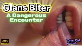 Glans Biter. A Dangerous Encounter - 4K ULTRA HD
