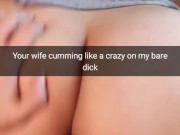 Your cheating wife moaning on my bare cock like cheap slut! -Cuckold Snapchat Captions