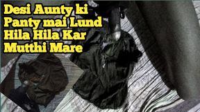 DESI AUNTY KI PANTY MEIN LUND HILA HILA KAR MUTTHI MAAR DI CHORI KI HAI PAHNATI
