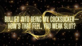 Bullied Into Being My Cocksucker-how&#039;s That Feel, You Weak Slut?
