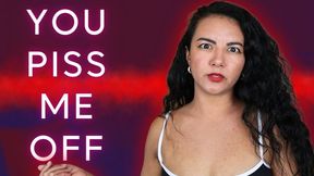 You Piss Me Off