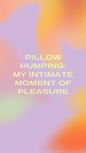 Pillow Humping: My Intimate Moment of Pleasure