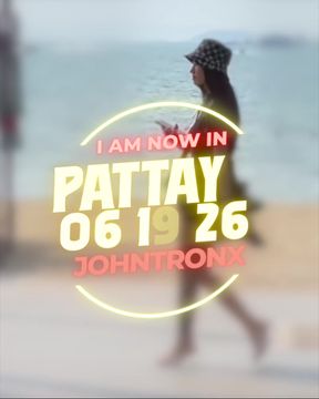 I'm now in Pattaya 06/19/26 JohnTronx