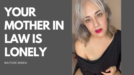 Your Mother-In-Law is Lonely