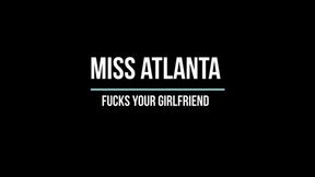 Miss Atlanta Fucks Your Girlfriend