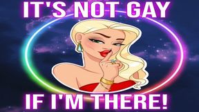 It's Not Gay If I'm There