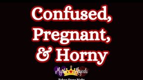 Pregnant, Horny, & Confused