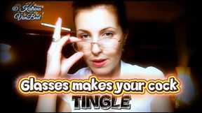 * Glasses makes your cock tingle *
