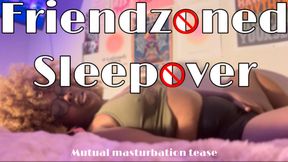 Friendzoned Sleepover w/ mutual masturbating