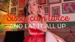 Sissy, cum twice and eat it up