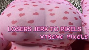 Losers Jerk To Pixels | EXTREME PIXELS