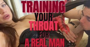 TRAINING YOU THROAT FOR A REAL MAN