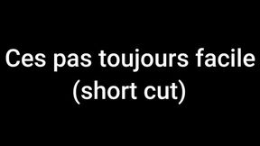 Ces pas toujours facile (short cut)