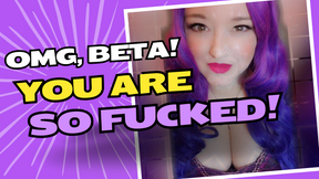 OMG, Beta! You Are So Fucked! - Femdom Mindfuck