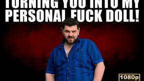 Turning You Into My Personal Fuck Doll - Full HD 1080p - KingMarti