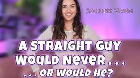A Straight Guy Would Never . . . Or Would He?