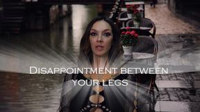 Disappointment Between Your Legs