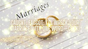 Caught, Fag: I&#039;ll Wreck Your Marriage with One Word-cock!