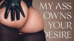 My ass owns your desire - Ass Worship