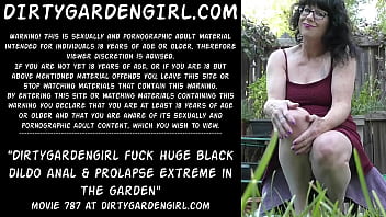 Dirtygardengirl fuck huge black dildo anal &amp_ prolapse extreme in the garden