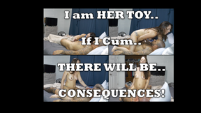 She Has Made Me Her Toy and if I Cum There Will Be CONSEQUENCES