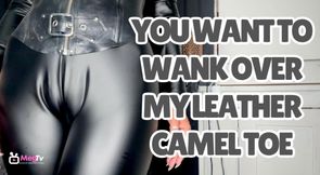 You want to wank over my Leather camel toe