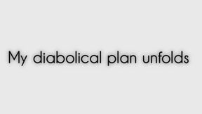 My diabolical plan unfolds