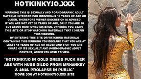 Hotkinkyjo in gold dress fuck her ass with huge dildo from mrhankey &amp_ anal prolapse in public