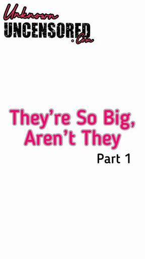 They're so big Aren't They Part 1