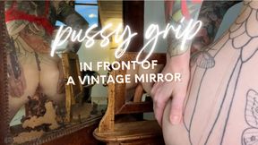 Pussy Gripping in Front of a Vintage Mirror