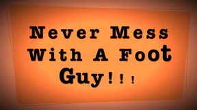 NEVER MESS WITH A FOOT GUY