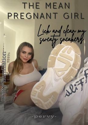 The mean pregnant girl-Lick and clean my sweaty sneakers