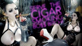 SERVE THE CIGAR SMOKING BO$$ BITCH