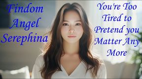 You are Too Tired to Pretend you Matter Any More