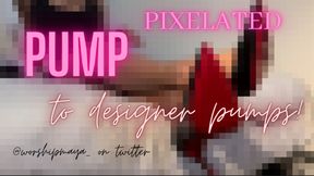 Pump to designer pumps!  (Censored!)