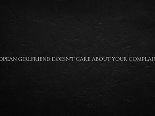 European Girlfriend Doesn’t Care About Your Complaints