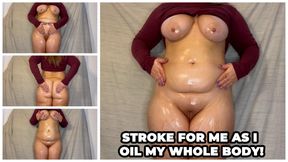 I oil up my PERFECT CHUBBY BODY just for you