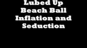 Lubed up Beach Ball Inflation and Seduction