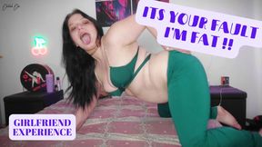 Its Your Fault I'm Fat!! (Girlfriend Experience)