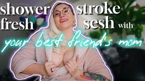Shower Fresh Stroke Sesh with your Best Friend's Mom | Femdom Cougar MILF Topless & Ass Worship Humiliation JOI | Mz Dela Florez