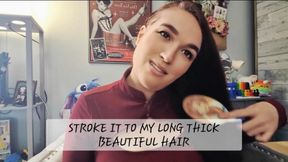 Stroke it to my Long Thick Beautiful Hair