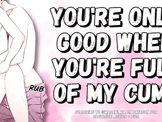 YOU’re Merely Worthwhile When YOU’re Full Of My Cum