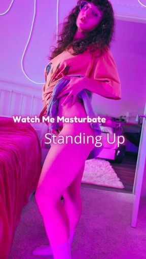 Watch Me Masturbate Standing Up.