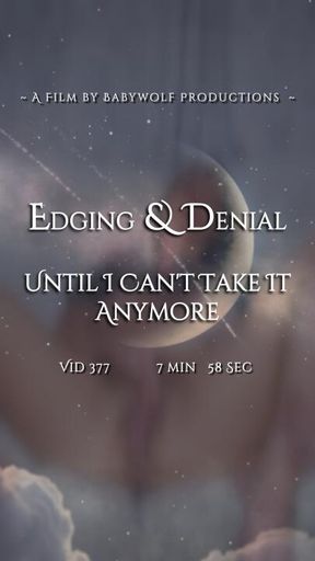 Vid377 - Edging & Denial Until I Can't Take It Anymore
