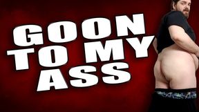 Goon To My Ass: Big Ass Worship: Stroke to Orgasm, Face Burying Fantasy