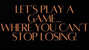 LET’S PLAY A GAME WHERE YOU ALWAYS LOSE