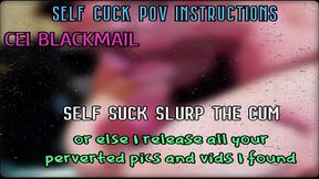 Self Suck and slurp your cum or I release your perverted pics online