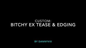 Custom: Bitchy Ex Tease & Edging